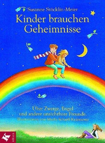 Kinder brauchen Geheimnisse: Über Zwerge, Engel und andere unsichtbare Freunde