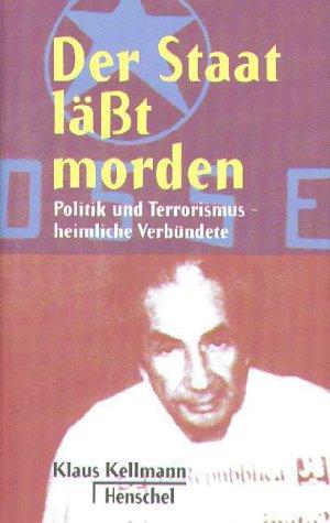 Der Staat läßt morden. Politik und Terrorismus - heimliche Verbündete