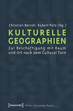 Kulturelle Geographien: Zur Beschäftigung mit Raum und Ort nach dem Cultural Turn (Kultur und soziale Praxis)