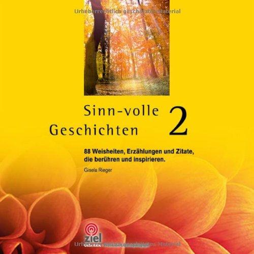 Sinn-volle Geschichten 2: 88 Weisheiten, Erzählungen und Zitate, die berühren und inspirieren.