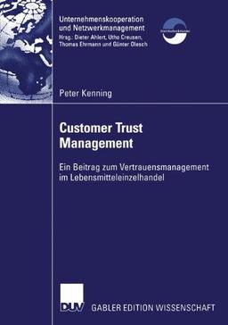 Customer Trust Management. Ein Beitrag zum Vertrauensmanagement im Lebensmitteleinzelhandel (Unternehmenskooperation und Netzwerkmanagement)