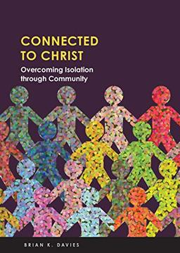 Connected to Christ: Overcoming Isolation through Community: Overcoming Isolation Through Community