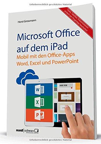 Microsoft Office auf dem iPad : Word, Excel und PowerPoint - Texte, Tabellen und Präsentation einfach per Fingertipp erledigen!