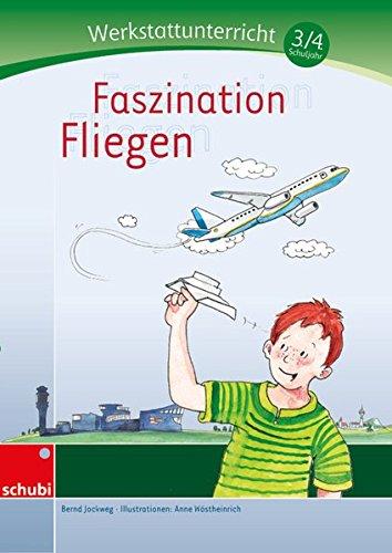 Faszination Fliegen: Werkstatt 3./4. Klasse (Werkstätten 3./4. Schuljahr)