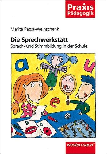 Die Sprechwerkstatt: Sprech- und Stimmbildung in der Schule (Praxis Pädagogik)