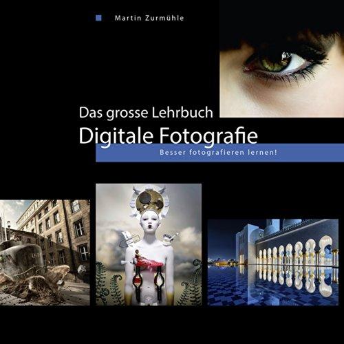 Das grosse Lehrbuch Digitale Fotografie: Besser fotografieren lernen!