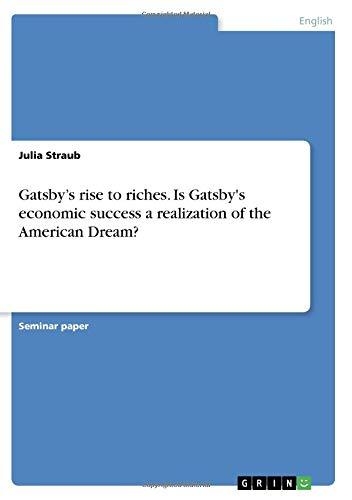 Gatsby¿s rise to riches. Is Gatsby's economic success a realization of the American Dream?