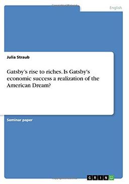 Gatsby¿s rise to riches. Is Gatsby's economic success a realization of the American Dream?