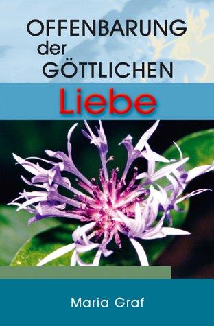 Offenbarung der göttlichen Liebe: nach den Aufzeichnungen von Maria Graf (Mutter Graf)