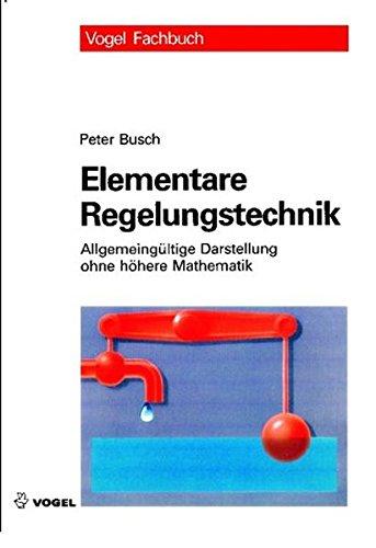 Elementare Regelungstechnik - Allgemeingültige Darstellung ohne höhere Mathematik