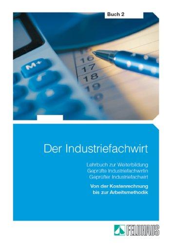 Der Industriefachwirt 2: Lehrbuch zur Weiterbildung. Geprüfte Industriefachwirtin. Geprüfter Industriefachwirt. Kosten- und Leistungsrechnung, ... Absatzwirtschaft, Recht und Arbeitsmethodik