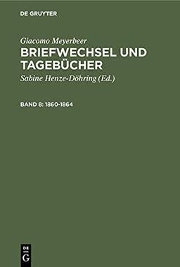 Giacomo Meyerbeer. Briefwechsel und Tagebücher: 1860-1864, Band 8