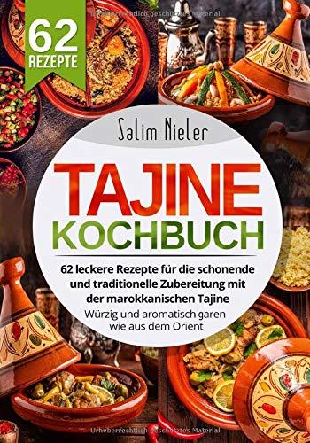 Tajine Kochbuch: 62 leckere Rezepte für die schonende und traditionelle Zubereitung mit der marokkanischen Tajine. Würzig und aromatisch garen wie aus dem Orient.