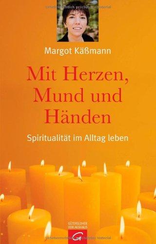 Mit Herzen, Mund und Händen. Spiritualität im Alltag leben