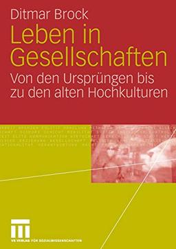 Leben in Gesellschaften: Von den Ursprüngen bis zu den alten Hochkulturen