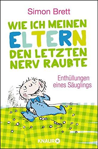 Wie ich meinen Eltern den letzten Nerv raubte: Enthüllungen eines Säuglings