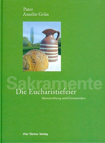 Die Eucharistiefeier: Verwandlung und Einswerden