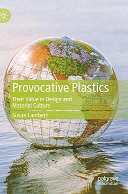 Provocative Plastics: Their Value in Design and Material Culture