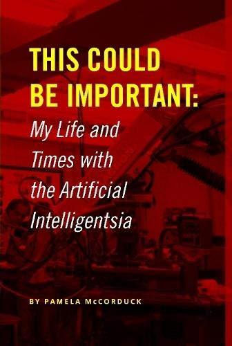 This Could Be Important: My Life and Times with the Artificial Intelligentsia