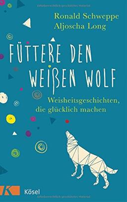 Füttere den weißen Wolf: Weisheitsgeschichten, die glücklich machen