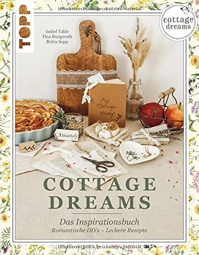 Cottage Dreams - das Inspirationsbuch: Mit romantischen DIY-Projekten und leckeren Rezepten