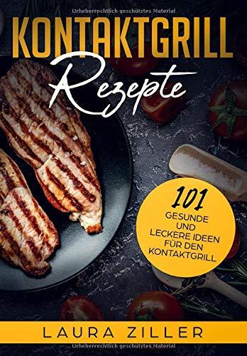 Kontaktgrill Rezepte: 101 gesunde und leckere Ideen für den Kontaktgrill