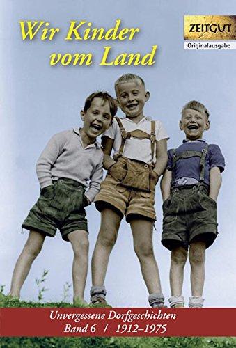 Wir Kinder vom Lande: Unvergessene Dorfgeschichten. Band 6 / 1912-1975