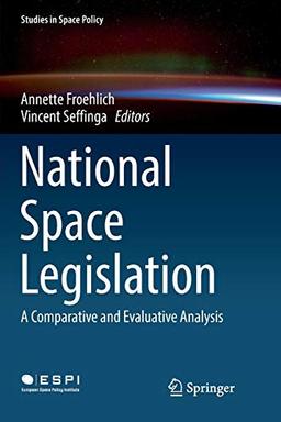 National Space Legislation: A Comparative and Evaluative Analysis (Studies in Space Policy, Band 15)