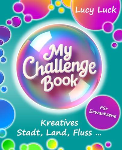 MY CHALLENGE BOOK: Kreatives Stadt, Land, Fluss ... - Kreativbuch für Erwachsene - Mitmachbuch, Ausfüllbuch, Geschenk, Buch zum Stadt Land Fluss Spiel