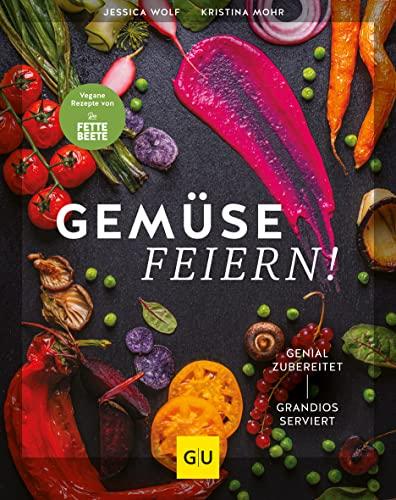 Gemüse feiern!: Genial zubereitet – grandios serviert. Vegane Rezepte von "Die FETTE BEETE" (GU Themenkochbuch)