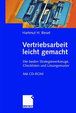 Vertriebsarbeit leicht gemacht: Die besten Strategiewerkzeuge, Checklisten und Lösungsmuster - plus CD-ROM