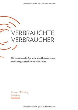 Verbrauchte Verbraucher: Warum über die Sprache von Unternehmen mal kurz gesprochen werden sollte