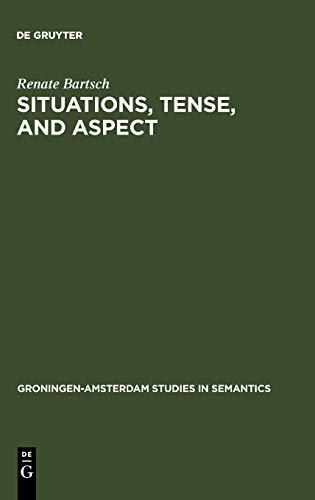 Situations, Tense, and Aspect: Dynamic Discourse Ontology and the Semantic Flexibility of Temporal System in German and English (Groningen-Amsterdam Studies in Semantics, Band 13)