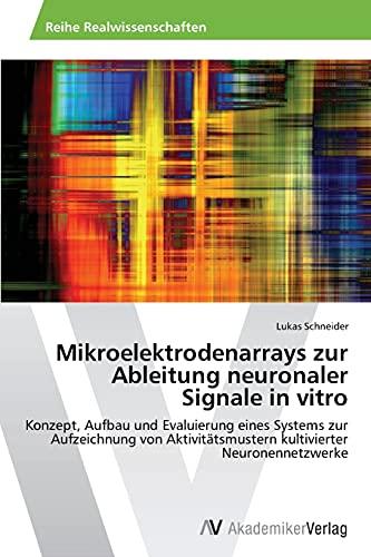 Mikroelektrodenarrays zur Ableitung neuronaler Signale in vitro: Konzept, Aufbau und Evaluierung eines Systems zur Aufzeichnung von Aktivitätsmustern kultivierter Neuronennetzwerke