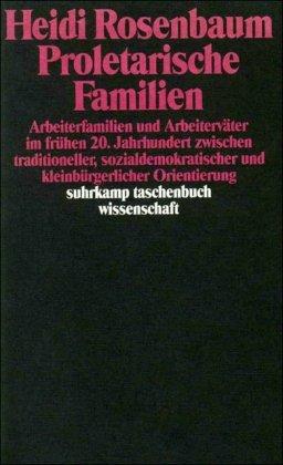 Proletarische Familien: Arbeiterfamilien und Arbeiterväter im frühen 20. Jahrhundert zwischen traditioneller, sozialdemokratischer und ... (suhrkamp taschenbuch wissenschaft)