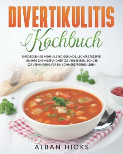 Divertikulitis Kochbuch: Entdecken Sie Mehr Als 150 Gesunde, Leckere Und Schmerzfreire Rezepte, Um Ihre Darmgesundheit Zu Verbessern, Schübe Zu Verhindern Und Ihr Verdauungssystem Mit Guten Bakterie