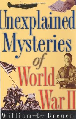 Unexplained Mysteries of World War II: Over 100 Odd, Bizarre and Baffling Events and Coincidences