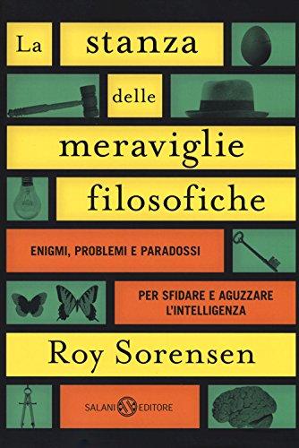 La stanza delle meraviglie filosofiche. Enigmi, problemi e paradossi per sfidare e aguzzare l'intelligenza (Fuori collana Salani)