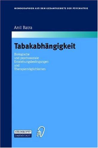 Tabakabhängigkeit. Biologische und psychosoziale Entstehungsbedingungen und Therapiemöglichkeiten (Monographien aus dem Gesamtgebiete der Psychiatrie Bd. 97)