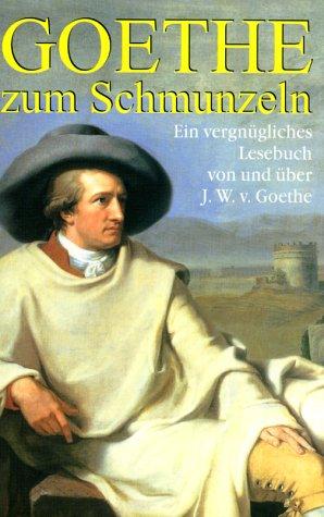 Goethe zum Schmunzeln. Ein vergnügliches Lesebuch von und über J. W. v. Goethe