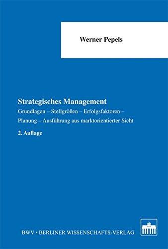 Strategisches Management: Grundlagen - Stellgrößen - Erfolgsfaktoren - Planung - Ausführung aus marktorientierter Sicht