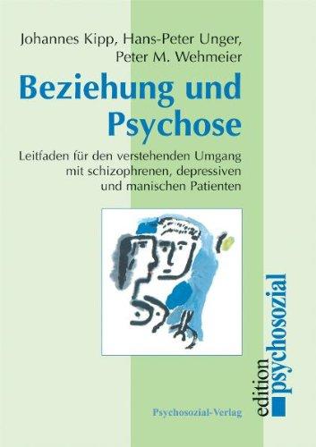 Beziehung und Psychose: Leitfaden für den verstehenden Umgang mit schizophrenen, depressiven und manischen Patienten