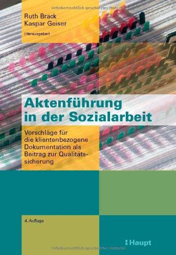 Aktenführung in der Sozialarbeit: Vorschläge für die klientenbezogene Dokumentation als Beitrag zur Qualitätssicherung: Neue Perspektiven für die ... als Beitrag zur Qualitätssicherung