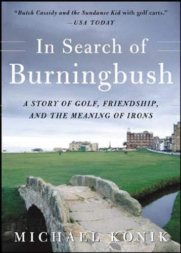 In Search of Burningbush: A Story of Golf, Friendship, And the Meaning of Irons