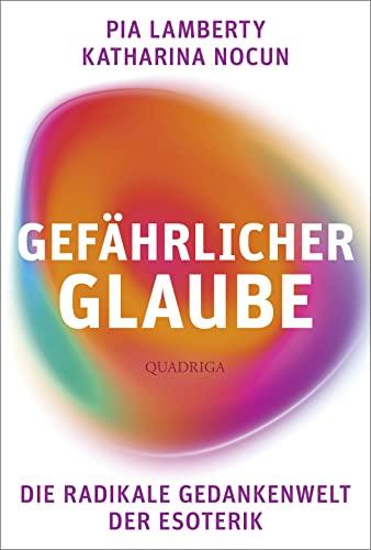 Gefährlicher Glaube: Die radikale Gedankenwelt der Esoterik