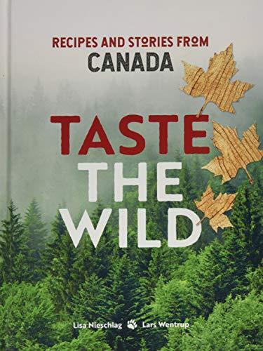 Taste the Wild: Recipes and Stories from Canada