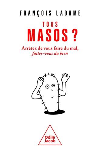 Tous masos ? : arrêtez de vous faire du mal, faites-vous du bien