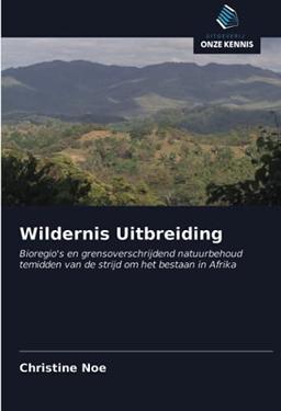 Wildernis Uitbreiding: Bioregio's en grensoverschrijdend natuurbehoud temidden van de strijd om het bestaan in Afrika