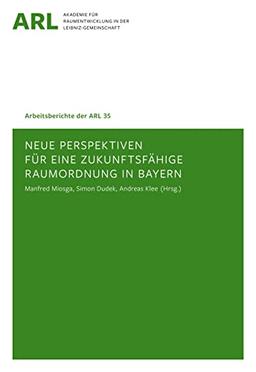 Neue Perspektiven für eine zukunftsfähige Raumordnung in Bayern (Arbeitsberichte der ARL)