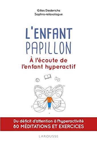 L'enfant papillon : à l'écoute de l'enfant hyperactif : du déficit d'attention à l'hyperactivité, 80 méditations et exercices